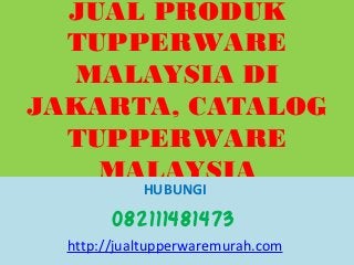 JUAL PRODUK
  TUPPERWARE
  MALAYSIA DI
JAKARTA, CATALOG
  TUPPERWARE
    MALAYSIA
            HUBUNGI

        082111481473
  http://jualtupperwaremurah.com
 