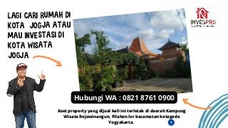 Lagi cari Rumah di
kota jogja atau
Mau investasi di
kota wisata
jogja
Hubungi WA : 0821 8761 0900
Aset property yang dijual kali ini terletak di daerah Kampung
Wisata Rejowinangun, Pilahan lor kecamatan kotagede
Yogyakarta.
 