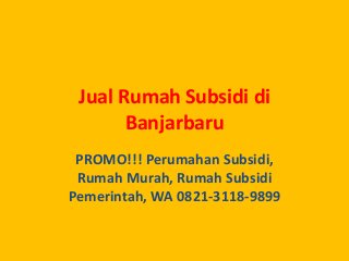 Jual Rumah Subsidi di
Banjarbaru
PROMO!!! Perumahan Subsidi,
Rumah Murah, Rumah Subsidi
Pemerintah, WA 0821-3118-9899
 