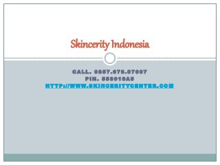 C A L L . 0 8 5 7 . 6 7 8 . 0 7 0 0 7
P I N . 5 5 8 0 1 0 A 5
H T T P : / / W W W. S K I N C E R I T YC E N T E R . C O M
Skincerity Indonesia
 