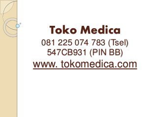 Toko Medica
081 225 074 783 (Tsel)
547CB931 (PIN BB)
www. tokomedica.com
 