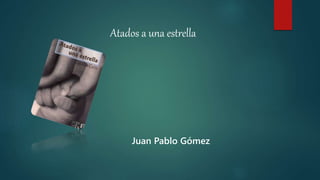 Atados a una estrella
Juan Pablo Gómez
 