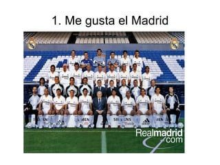 1. Me gusta el Madrid 