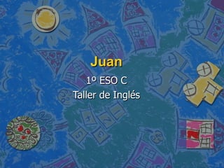 Juan 1º ESO C Taller de Inglés 