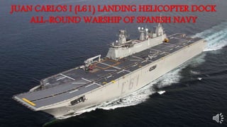 JUAN CARLOS I (L61) LANDING HELICOPTER DOCK
ALL-ROUND WARSHIP OF SPANISH NAVY
 