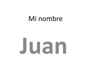 Mi nombre
Juan
 