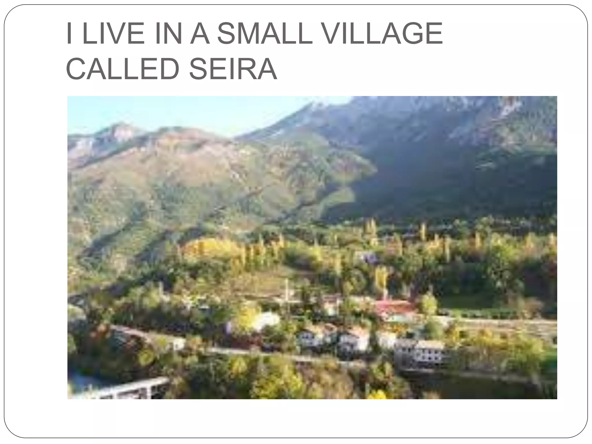 I LIVE IN A SMALL VILLAGE
CALLED SEIRA