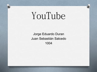 YouTube
Jorge Eduardo Duran
Juan Sebastián Salcedo
1004
 