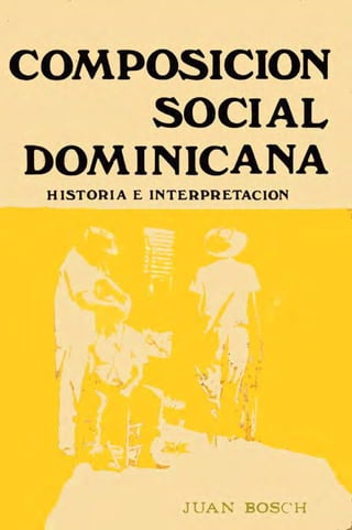 COMPOSICION
SOCIAL
DOMINICANA
HISTORIA E INTERPRETACION
•
-JUAt' BQSCH
 