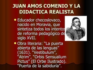 JUAN AMOS COMENIO Y LA DIDACTICA REALISTA ,[object Object],[object Object]