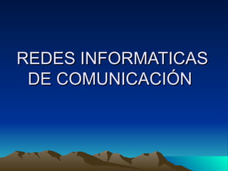REDES INFORMATICAS DE COMUNICACIÓN  