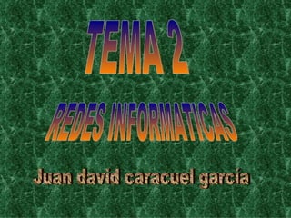 TEMA 2 REDES INFORMATICAS Juan david caracuel garcía 