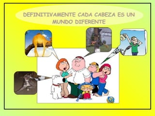 DEFINITIVAMENTE CADA CABEZA ES UN MUNDO DIFERENTE DEFINITIVAMENTE CADA CABEZA ES UN MUNDO DIFERENTE 