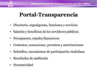 Portal-Transparencia Directorio, organigrama, funciones y servicios Salarios y beneficios de los servidores públicos Presupuesto, estados financieros Contratos, concesiones, permisos y autorizaciones Subsidios, mecanismos de participación ciudadana Resultados de auditorías Normatividad 