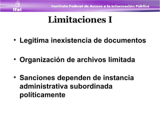 Limitaciones I Legitima inexistencia de documentos  Organización de archivos limitada Sanciones dependen de instancia administrativa subordinada políticamente 