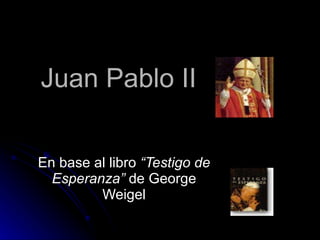 Juan Pablo II En base al libro  “Testigo de Esperanza”  de George Weigel 