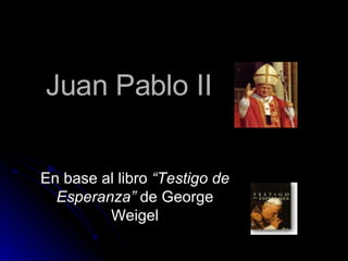 Juan Pablo II En base al libro  “Testigo de Esperanza”  de George Weigel 