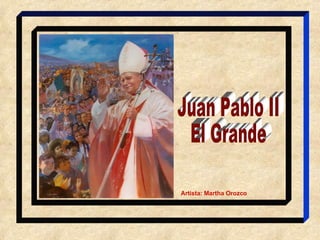 Juan Pablo II El Grande Artista: Martha Orozco 