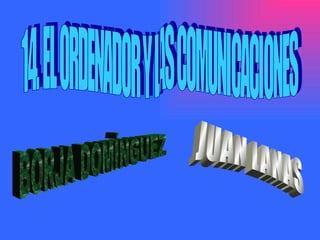 14. EL ORDENADOR Y LAS COMUNICACIONES JUAN LANAS BORJA DOMÍNGUEZ 