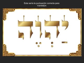 Esta sería la puntuación correcta para
               YAHWEH
 