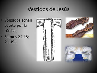Vestidos de Jesús
• Soldados echan
suerte por la
túnica.
• Salmos 22.18;
21.19).
 