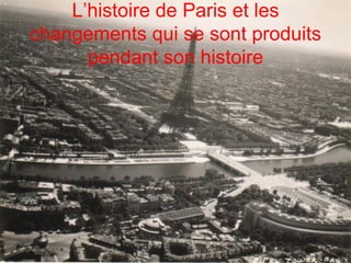 L’histoire de Paris et les changements qui se sont produits pendant son histoire 