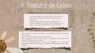 La sanidad (5:3)
3. Testigos de Cristo
El testimonio de Juan el Bautista.5:33-35
• Los lideres religiosos conocían al Juan en bautista, ellos
creyeron por un tiempo acerca de lo que decían Juan
sobre Jesús.
• “Nuestro Señor tomó la expresión de lámpara de la
ordinaria tradición de los judíos, quienes llamaban a sus
doctores eminentes las lámparas de Israel.” (Clarke)
El testimonio y las obras de Jesús. 5:36
• Jesús declaró otro testigo con respecto a su identidad y deidad –las mismas
obras que hizo.
• Las obras de dan testimonio del corazón de Dios.
• Ellos esperaban que el Mesías utilizara su milagroso poder para traer
liberación militar y política a Israel.
• Como las milagrosas obras de Jesús no encajaban en lo que ellos
consideraban que el Mesías haría, no recibieron estetestimonio de las obras
de Jesús.
 