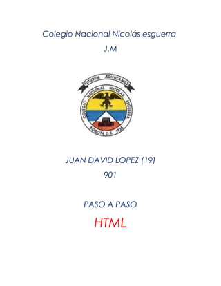 Colegio Nacional Nicolás esguerra
J.M

JUAN DAVID LOPEZ (19)
901

PASO A PASO

HTML

 