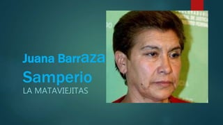 Juana Barraza
Samperio
LA MATAVIEJITAS
 