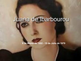 Juana de Ibarbourou 8 de Marzo de 1892 - 15 de Julio de 1979 