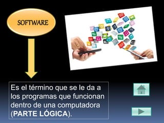 Es el término que se le da a
los programas que funcionan
dentro de una computadora
(PARTE LÓGICA).
SOFTWARE
 