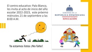 El centro educativo: Palo Blanco,
les invita al acto de inicio del año
escolar 2022-2023, este próximo
miércoles 21 de septiembre a las
8:00 A.M.
Ya estamos listos ¡No falte!
 
