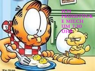 Ich frÜhstÜcke milch  um 7:30 uhr 
