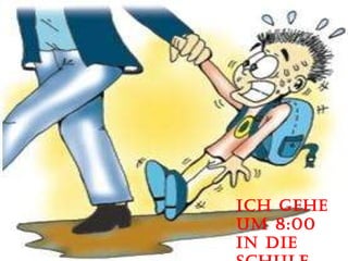 Ich gehe um 8:00 in die schule. 