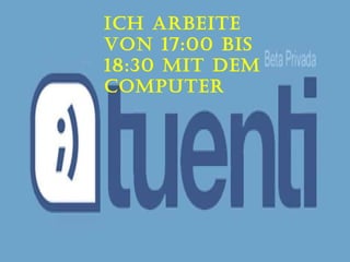 Ich arbeite von 17:00 bis 18:30 mit dem computer 