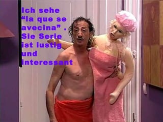 Ich sehe “la que se avecina” . Sie Serie ist lustig und interessant   