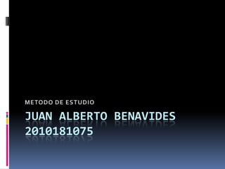 JUAN ALBERTO BENAVIDES2010181075 METODO DE ESTUDIO 