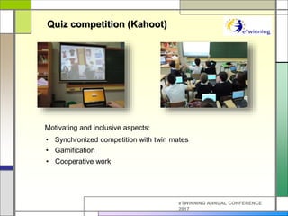 eTWINNING ANNUAL CONFERENCE
2017
Quiz competition (Kahoot)
Motivating and inclusive aspects:
• Synchronized competition wi...