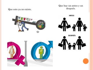 Que hay un antes y un
Que esto ya no existe.         después.
 