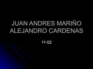 JUAN ANDRES MARIÑO ALEJANDRO CARDENAS 11-02 