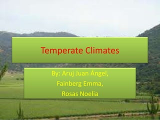 Temperate Climates
By: Aruj Juan Ángel,
Fainberg Emma,
Rosas Noelia
 