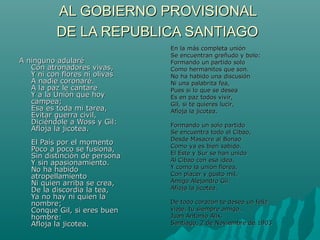 AL GOBIERNO PROVISIONAL
DE LA REPUBLICA SANTIAGO
A ninguno adularé
Con atronadores vivas,
Y ni con flores ni olivas
A nadie coronaré.
A la paz le cantare
Y a la Unión que hoy
campea;
Esa es toda mi tarea,
Evitar guerra civil,
Diciéndole a Woss y Gil:
Afloja la jicotea.
El País por el momento
Poco a poco se fusiona,
Sin distinción de persona
Y sin apasionamiento.
No ha habido
atropellamiento
Ni quien arriba se crea,
De la discordia la tea,
Ya no hay ni quien la
nombre;
Conque Gil, si eres buen
hombre:
Afloja la jicotea.

En la más completa unión
Se encuentran greñudo y bolo:
Formando un partido solo
Como hermanitos que son.
No ha habido una discusión
Ni una palabrita fea,
Pues si lo que se desea
Es en paz todos vivir,
Gil, si te quieres lucir,
Afloja la jicotea.
Formando un solo partido
Se encuentra todo el Cibao,
Desde Masacre al Bonao
Como ya es bien sabido.
El Este y Sur se han unido
Al Cibao con esa idea,
Y como la unión florea,
Con placer y gusto mil,
Amigo Alejandro Gil:
Afloja la jicotea.
De todo corazón te desea un feliz
viaje, tu siempre amigo,
Juan Antonio Alix.
Santiago, 2 de Noviembre de 1903

 
