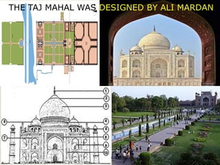 THE TAJ MAHAL WAS DESIGNED BY ALI MARDAN

 