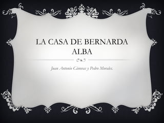 LA CASA DE BERNARDA
ALBA
Juan Antonio Cánovas y Pedro Morales.

 