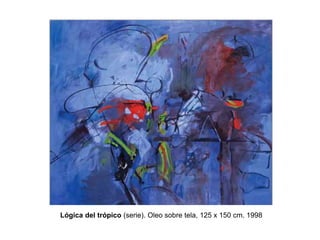 Lógica del trópico (serie). Oleo sobre tela, 125 x 150 cm. 1998
 