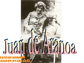 Juan de Aranoa IZASKUN MORENO  MAIALEN OYARZABAL 