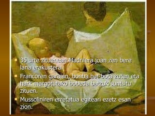 35 urte zituenean Madrilera joan zen bere lana erakustera.  Francoren garaian, bonba bat bota zuten eta hark margotutako bobeda batzuk suntsitu zituen. Mussoliniren erretatua egiteari ezetz esan zion.  