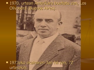 1970. urtean Amerikara bueltatu zen, Los Olivosera (Buenos Aires). 1973eko ekainaren 3an hil zen, 72 urterekin. 