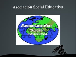 Asociación Social Educativa




          
 