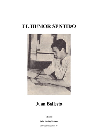 EL HUMOR SENTIDO
Juan Ballesta
Edición:
Julio Pollino Tamayo
cinelacion@yahoo.es
 